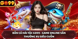 Bắn Cá Hải Tặc GO99 - Game Online Săn Thưởng Xu Siêu Cuốn