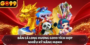 Bắn Cá Long Vương GO99 - Săn Cá Hiếm Để Nhận Thưởng Đậm Tay