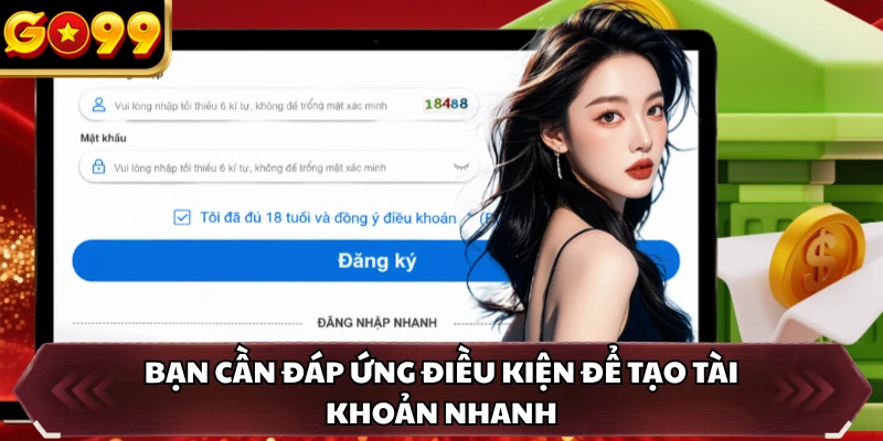 Bạn cần đáp ứng điều kiện để tạo tài khoản nhanh