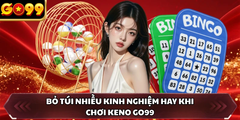 Bỏ túi nhiều kinh nghiệm hay khi chơi Keno GO99