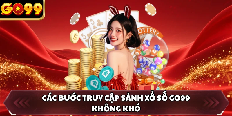Các bước truy cập sảnh xổ số GO99 không khó