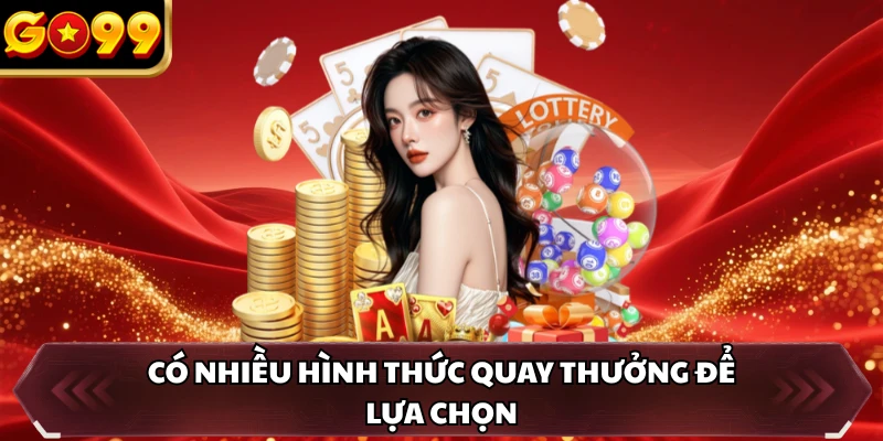 Có nhiều hình thức quay thưởng để lựa chọn