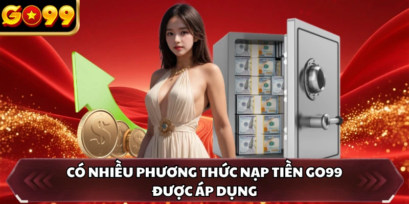 Có nhiều phương thức nạp tiền GO99 được áp dụng
