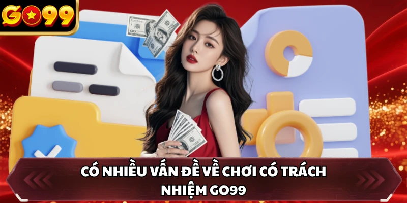 Có nhiều vấn đề về chơi có trách nhiệm GO99