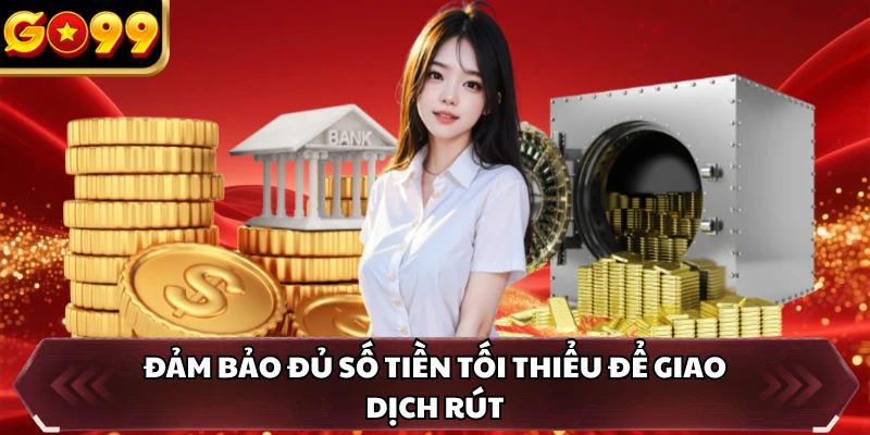 Đảm bảo đủ số tiền tối thiểu để giao dịch rút