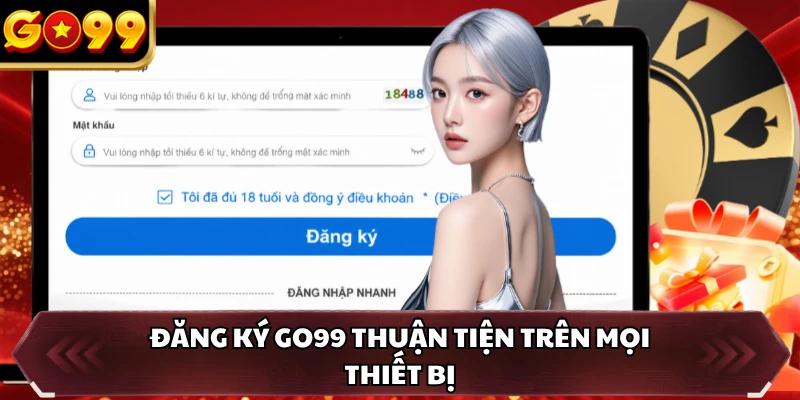 Đăng ký GO99 thuận tiện trên mọi thiết bị