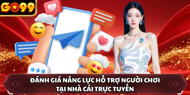 Đánh giá năng lực hỗ trợ người chơi tại nhà cái trực tuyến