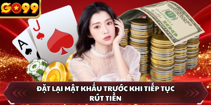 Đặt lại mật khẩu trước khi tiếp tục rút tiền