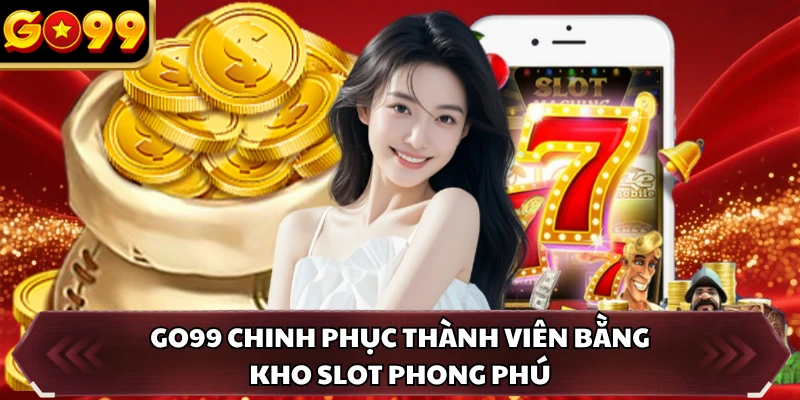 GO99 chinh phục thành viên bằng kho slot phong phú