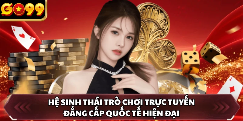 Hệ sinh thái trò chơi trực tuyến đẳng cấp quốc tế hiện đại