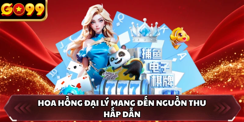 Hoa hồng đại lý mang đến nguồn thu hấp dẫn