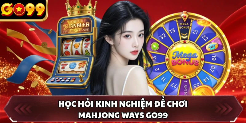Học hỏi kinh nghiệm để chơi Mahjong Ways GO99