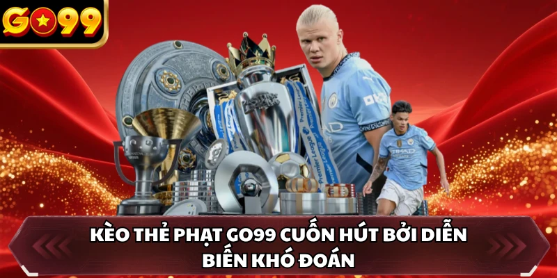 Kèo thẻ phạt GO99 cuốn hút bởi diễn biến khó đoán