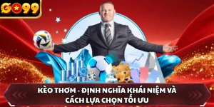 Kèo Thơm - Định Nghĩa Khái Niệm Và Cách Lựa Chọn Tối Ưu