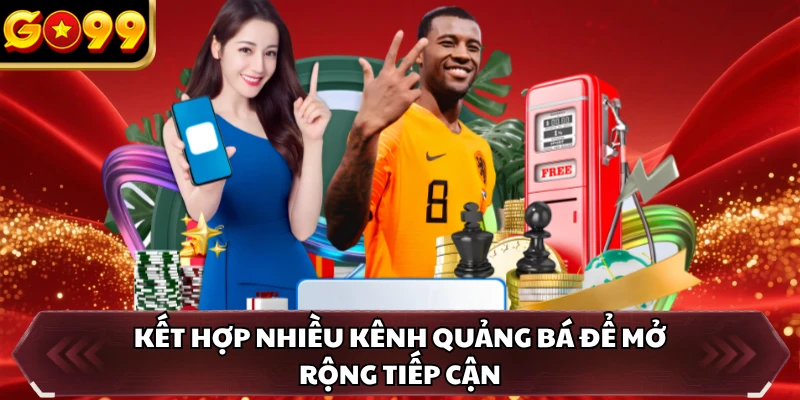 Kết hợp nhiều kênh quảng bá để mở rộng tiếp cận