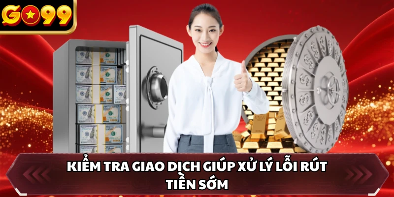 Kiểm tra giao dịch giúp xử lý lỗi rút tiền sớm