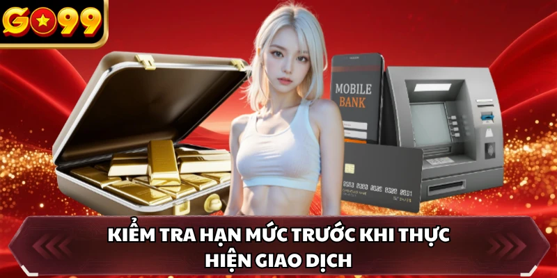 Kiểm tra hạn mức trước khi thực hiện giao dịch