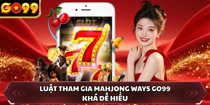 Luật tham gia Mahjong Ways GO99 khá dễ hiểu