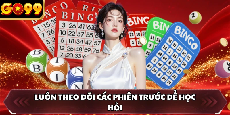 Luôn theo dõi các phiên trước để học hỏi