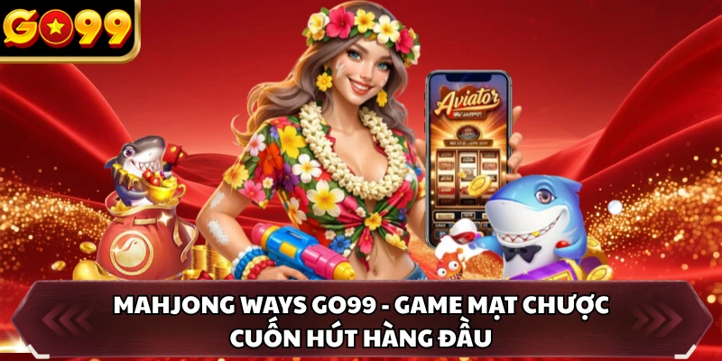 Game Mahjong Ways GO99 được săn đón hàng đầu