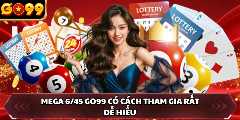 Mega 6/45 GO99 có cách tham gia rất dễ hiểu