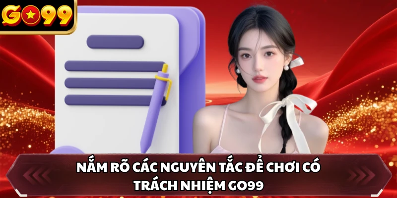Nắm rõ các nguyên tắc để chơi có trách nhiệm GO99