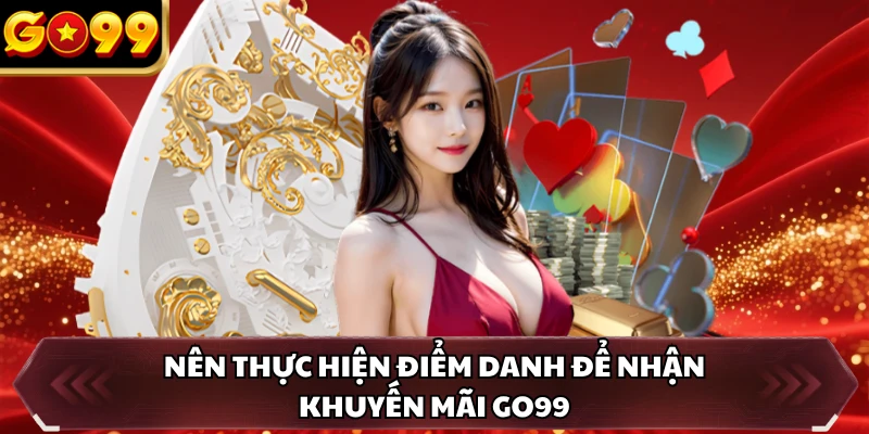 Nên thực hiện điểm danh để nhận khuyến mãi GO99