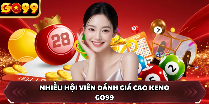 Nhiều hội viên đánh giá cao Keno GO99