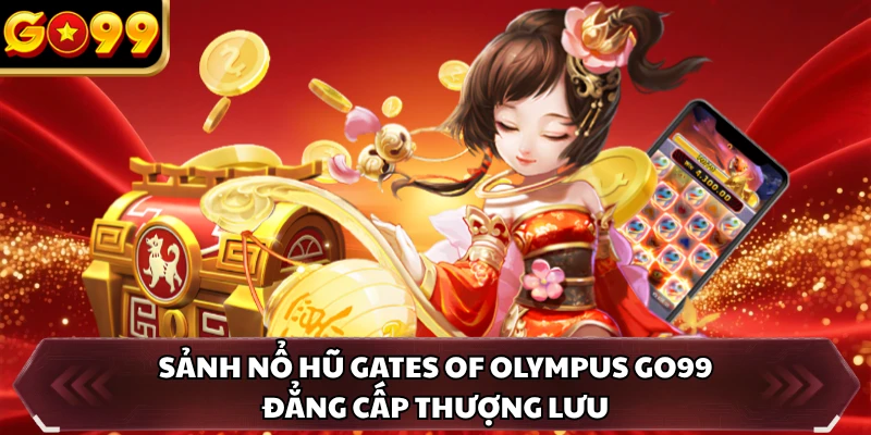 Sảnh nổ hũ Gates of Olympus GO99 đẳng cấp thượng lưu