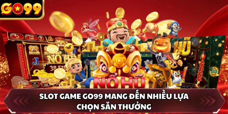 Slot game GO99 mang đến nhiều lựa chọn săn thưởng