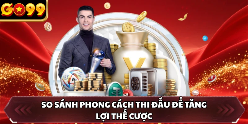 So sánh phong cách thi đấu để tăng lợi thế cược