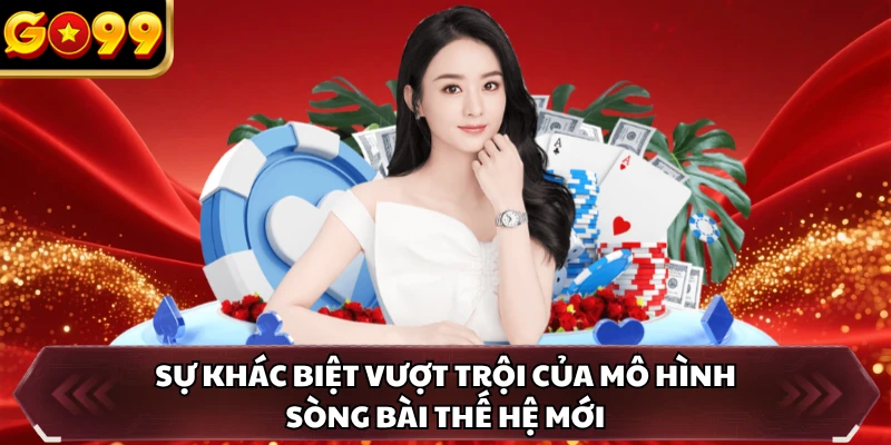Sự khác biệt vượt trội của mô hình sòng bài thế hệ mới